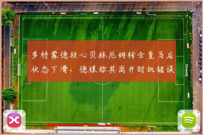 多特蒙德核心贝林厄姆转会皇马后状态下滑,德媒称其离开时机错误